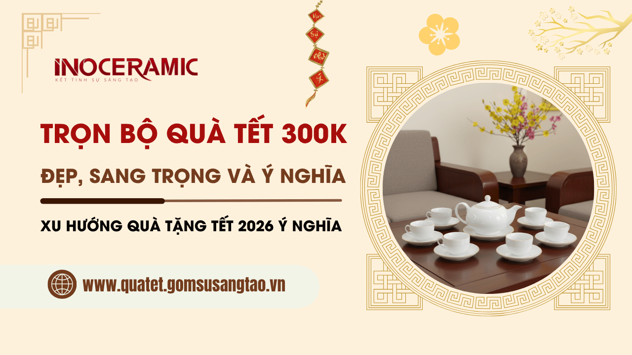 Gợi ý 10 mẫu quà tết 300k đẹp, sang trọng, ý nghĩa năm 2026