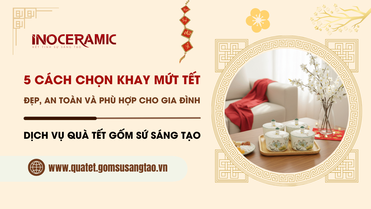 5 Cách chọn khay mứt Tết đẹp, an toàn và phù hợp cho gia đình
